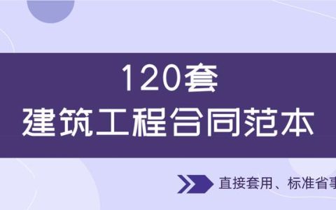 120套建筑工程合同范本，直接套用，省事標(biāo)準(zhǔn)，不再因合同賠錢（建筑工程合同解釋一全文）
