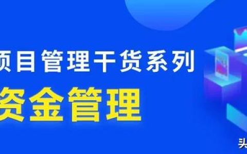 行業(yè)干貨 – 工程項目管理中，資金究竟該怎么管？（怎樣對工程項目資金進行管理）
